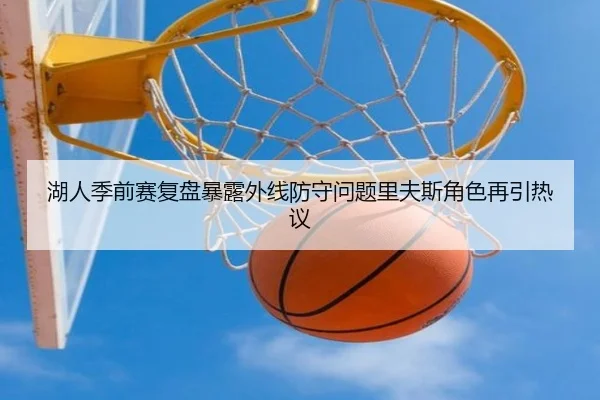 湖人季前赛复盘暴露外线防守问题里夫斯角色再引热议